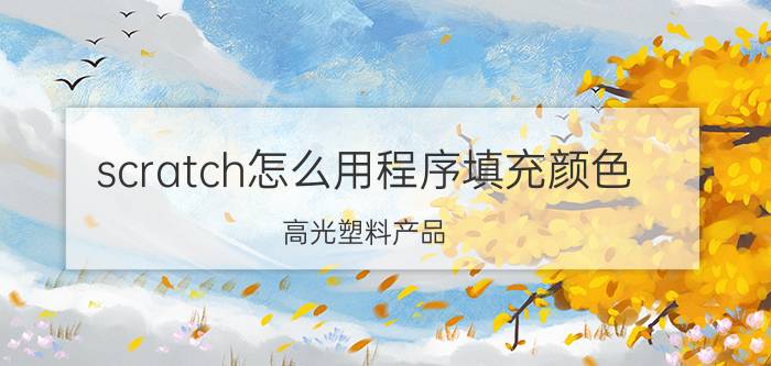 scratch怎么用程序填充颜色 高光塑料产品，做模具需要注意什么？